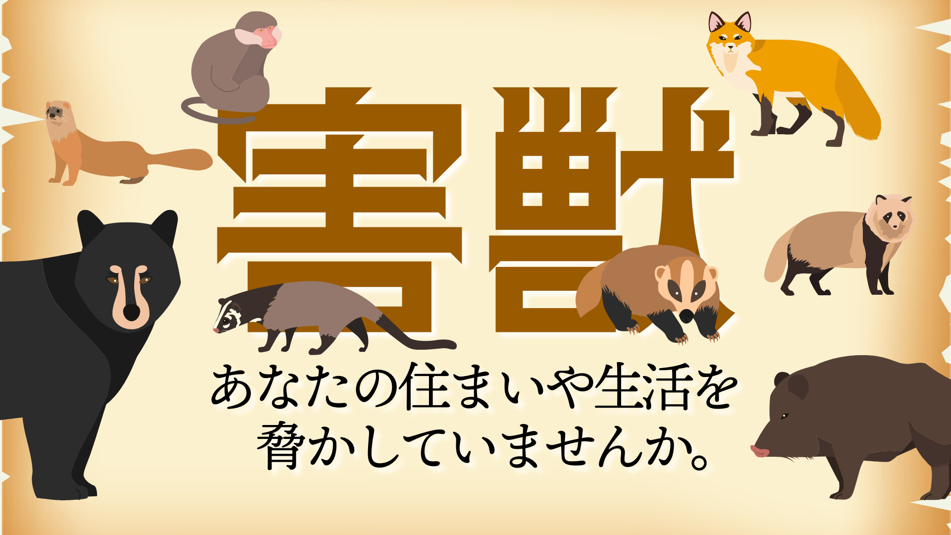 害獣。あなたの住まいや生活を脅かしていませんか。